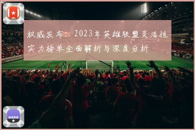 权威发布：2023年英雄联盟灵活性实力榜单全面解析与深度分析