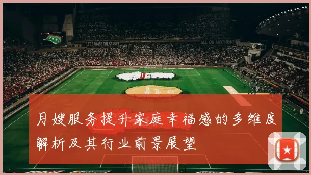 月嫂服务提升家庭幸福感的多维度解析及其行业前景展望