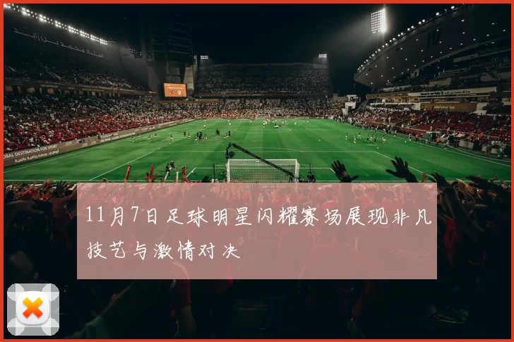 11月7日足球明星闪耀赛场展现非凡技艺与激情对决