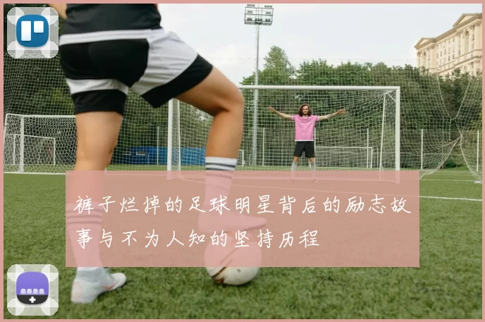 裤子烂掉的足球明星背后的励志故事与不为人知的坚持历程