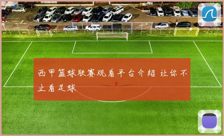 西甲篮球联赛观看平台介绍 让你不止看足球