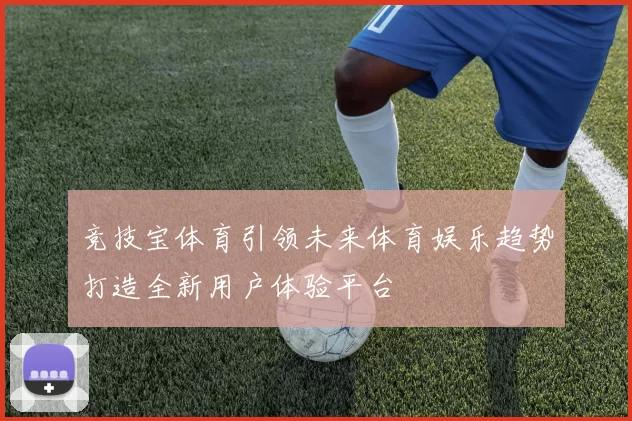竞技宝体育引领未来体育娱乐趋势打造全新用户体验平台